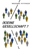 (K)Eine Gesellschaft di Wolfgang Rittinger edito da Books on Demand