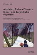 Abschied, Tod und Trauer - Kinder und Jugendliche begleiten di Christian Butt edito da Calwer Verlag GmbH