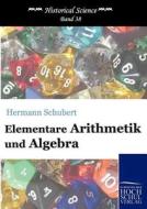 Elementare Arithmetik und Algebra di Hermann Schubert edito da Europäischer Hochschulverlag