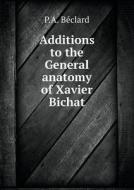 Additions To The General Anatomy Of Xavier Bichat di P A Beclard, George Hayward edito da Book On Demand Ltd.