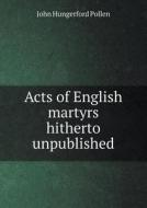 Acts Of English Martyrs Hitherto Unpublished di John Hungerford Pollen edito da Book On Demand Ltd.
