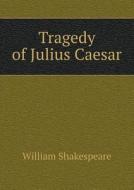 Tragedy Of Julius Caesar di William Shakespeare, William J Rolfe edito da Book On Demand Ltd.
