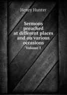 Sermons Preached At Different Places And On Various Occasions Volume 1 di Henry Hunter edito da Book On Demand Ltd.