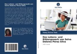 Das Lebens- und Bildungswerk von Selva Dolores Pérez Silva di Yensy Estive Yera edito da Verlag Unser Wissen