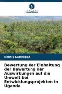 Bewertung der Einhaltung der Bewertung der Auswirkungen auf die Umwelt bei Entwicklungsprojekten in Uganda di Dennis Kateregga edito da Verlag Unser Wissen