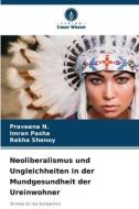 Neoliberalismus und Ungleichheiten in der Mundgesundheit der Ureinwohner di Praveena N., Imran Pasha, Rekha Shenoy edito da Verlag Unser Wissen