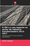 O IDE e o seu impacto no sector da indústria transformadora 2013-2017 di Robert Chaguay edito da Edições Nosso Conhecimento