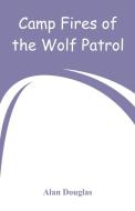 Camp Fires of the Wolf Patrol di Alan Douglas edito da Alpha Editions