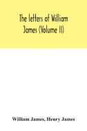 The letters of William James (Volume II) di William James, Henry James edito da Alpha Editions