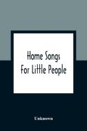 Home Songs For Little People di Unknown edito da Alpha Editions