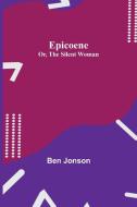Epicoene; Or, The Silent Woman di Ben Jonson edito da Alpha Editions