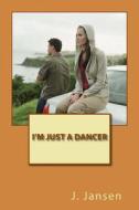 I'm Just a Dancer di J. Jansen edito da Brave New Books, Netherlands