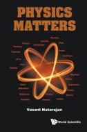 Physics Matters di Vasant (Indian Inst Of Science Natarajan edito da World Scientific Publishing Co Pte Ltd