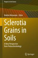 Sclerotia Grains in Soils: A New Perspective from Pedosclerotiology edito da SPRINGER NATURE