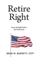 Retire Right di Barrett Brad Barrett edito da Independently Published