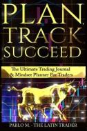 Plan , Track , Succeed di Pablo Molina, The Latin Trader edito da Allure & Ink Publications