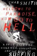 Welcome to Paradise, Now Go to Hell: A True Story of Violence, Corruption, and the Soul of Surfing di Chas Smith edito da It Books