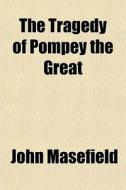 The Tragedy Of Pompey The Great di John Masefield edito da General Books Llc