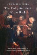 The Enlightenment and the Book - Scottish Authors and Their Publishers in Eighteenth-Century Britian, Ireland and Amer di Richard B. Sher edito da University of Chicago Press