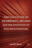 The Countesse of Pembrokes Arcadia and the Invention of English Literature di Joel B. Davis edito da Palgrave Macmillan