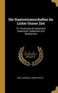 Die Staatswissenschaften Im Lichte Unsrer Zeit di Karl Heinrich Ludwig Pölitz edito da WENTWORTH PR