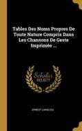Tables Des Noms Propres De Toute Nature Compris Dans Les Chansons De Geste Imprimée ... di Ernest Langlois edito da WENTWORTH PR