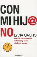 Con Mi Hij@ No: Manual Para Prevenir, Entender y Sanar el Abuso Sexual di Lydia Cacho edito da RH MONDADORI