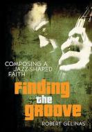 Finding The Groove di Robert Gelinas edito da Zondervan