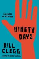 Ninety Days: A Memoir of Recovery di Bill Clegg edito da Little Brown and Company
