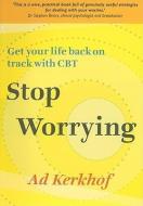Stop Worrying: Get Your Life Back on Track with CBT di Ad Kerkhof edito da Open University Press