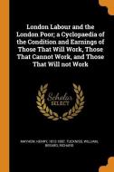 London Labour And The London Poor; A Cyclopaedia Of The Condition And Earnings Of Those That Will Work, Those That Cannot Work, And Those That Will No di Henry Mayhew, William Tuckniss, Richard Beeard edito da Franklin Classics Trade Press