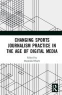 Changing Sports Journalism Practice in the Age of Digital Media edito da Taylor & Francis Ltd