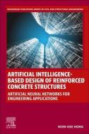 Artificial Intelligence-Based Design of Reinforced Concrete Structures: Artificial Neural Networks for Engineering Applications di Won-Kee Hong edito da WOODHEAD PUB