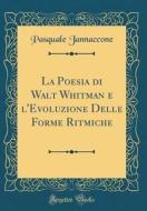 La Poesia Di Walt Whitman E L'Evoluzione Delle Forme Ritmiche (Classic Reprint) di Pasquale Jannaccone edito da Forgotten Books
