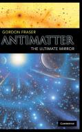 Antimatter di Gordon Fraser edito da Cambridge University Press
