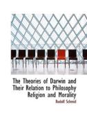 The Theories Of Darwin And Their Relation To Philosophy Religion And Morality di Rudolf Schmid edito da Bibliolife