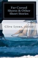 Far Cursed Shores & Other Short Stories di Clive Lyons, Malcom Mandalay, Patricia Crandall edito da PHYLLIS SCOTT PUB