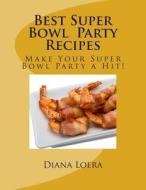 Best Super Bowl Party Recipes: Make Your Super Bowl Party a Hit! di Diana Loera edito da Loera Publishing LLC