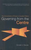 Governing from the Centre di Donald J. Savoie edito da University of Toronto Press, Scholarly Publishing Division