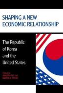 Shaping a New Economic Relationship di Jongryn Mo edito da Hoover Institution Press