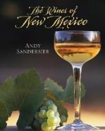 Wines Of New Mexico di Andy Sandersier edito da University Of New Mexico Press