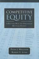 Competitive Equity: Developing a Lower Cost Alternative to Mutual Funds di Peter J. Wallison, Robert E. Litan edito da AMER ENTERPRISE INST PUBL