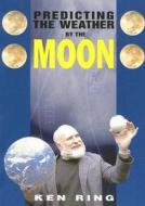 Predicting The Weather By Looking At The Moon di Ken Ring edito da Gothic Image Publications