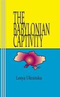 The Babylonian Captivity di Lesya Ukrainka edito da Mudborn Press