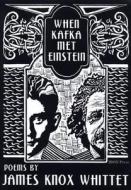 When Kafka Met Einstein di James Knox Whittet edito da Iron Press