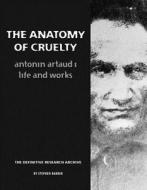 The Anatomy of Cruelty: Antonin Artaud: Life and Works di Stephen Barber edito da SUN VISION PR