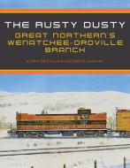 The Rusty Dusty: Great Northern's Wenatchee'&#154;&#128;&#154;&#154;&#128;&#154;"'&#154;&#128; Branch di Mac McCullough, John E. Langlot edito da WASHINGTON STATE UNIV PR