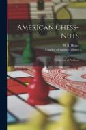 American Chess-Nuts: A Collection of Problems di W. R. Henry, Charles Alexander Gilberg edito da LEGARE STREET PR