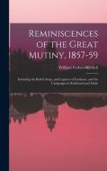 Reminiscences of the Great Mutiny, 1857-59: Including the Relief, Siege, and Capture of Lucknow, and the Campaigns in Rohilcund and Oude di William Forbes-Mitchell edito da LEGARE STREET PR