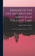 Memoir of the Life and Military Services of Viscount Lake: Baron Lake of Delhi and Laswaree, 1744-1808 di Hugh Wodehouse Pearse edito da LEGARE STREET PR